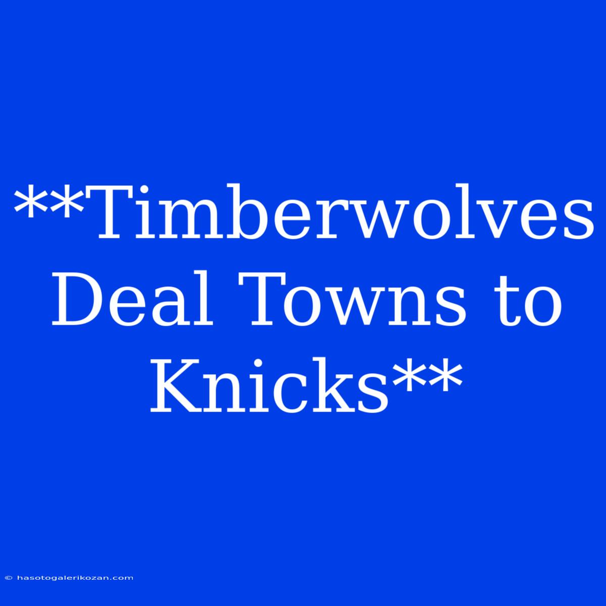 **Timberwolves Deal Towns To Knicks**