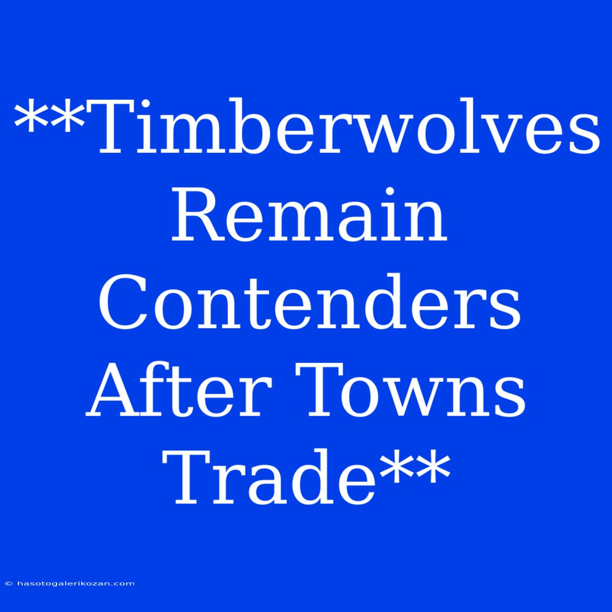 **Timberwolves Remain Contenders After Towns Trade**