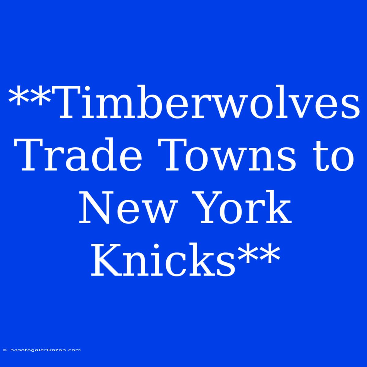 **Timberwolves Trade Towns To New York Knicks**