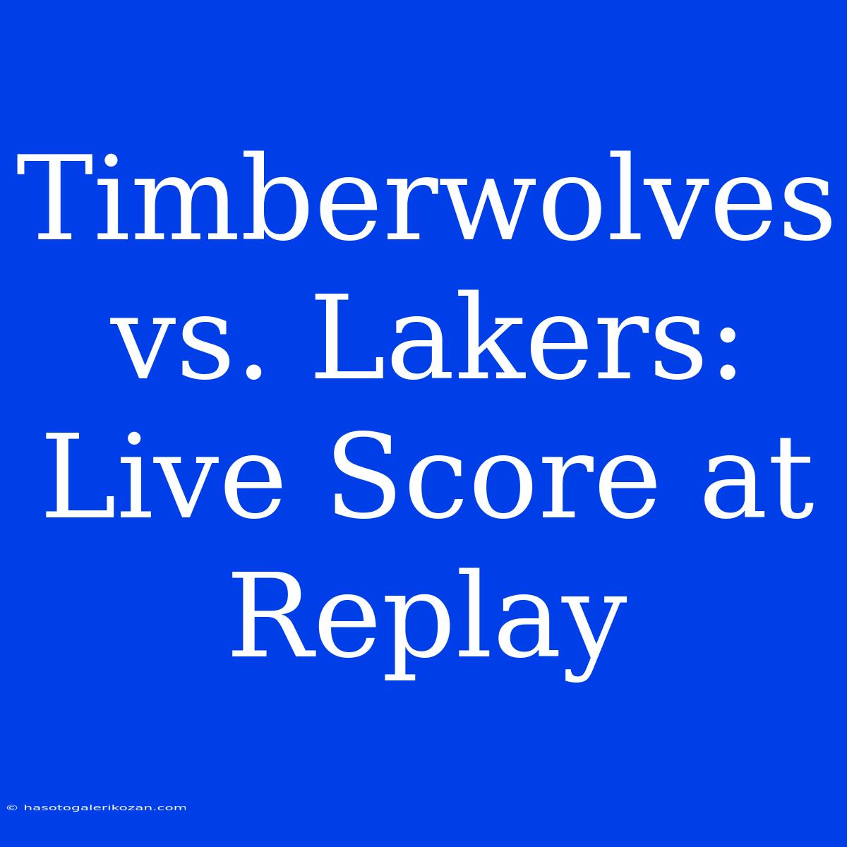 Timberwolves Vs. Lakers: Live Score At Replay