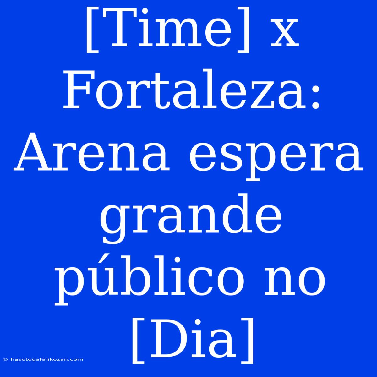 [Time] X Fortaleza: Arena Espera Grande Público No [Dia] 