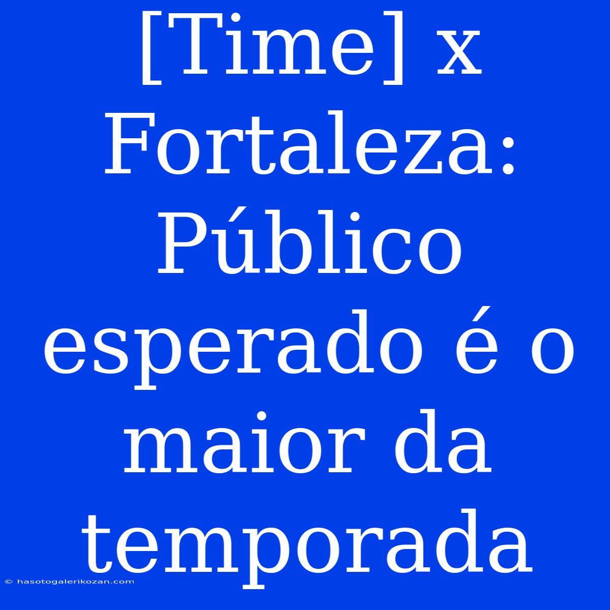 [Time] X Fortaleza: Público Esperado É O Maior Da Temporada