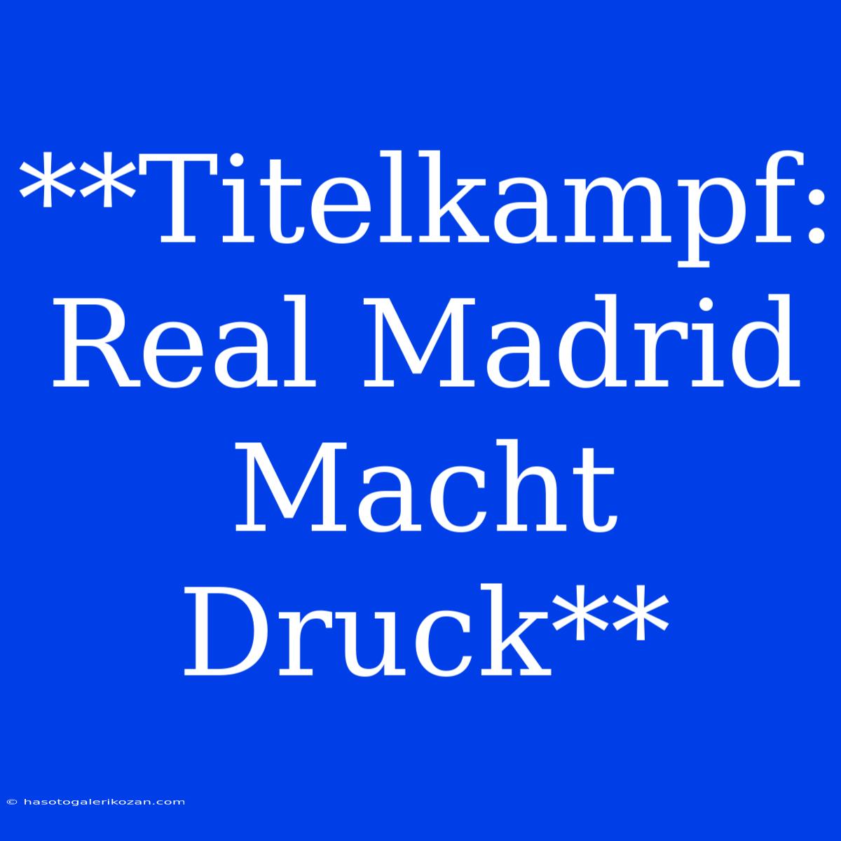 **Titelkampf: Real Madrid Macht Druck**