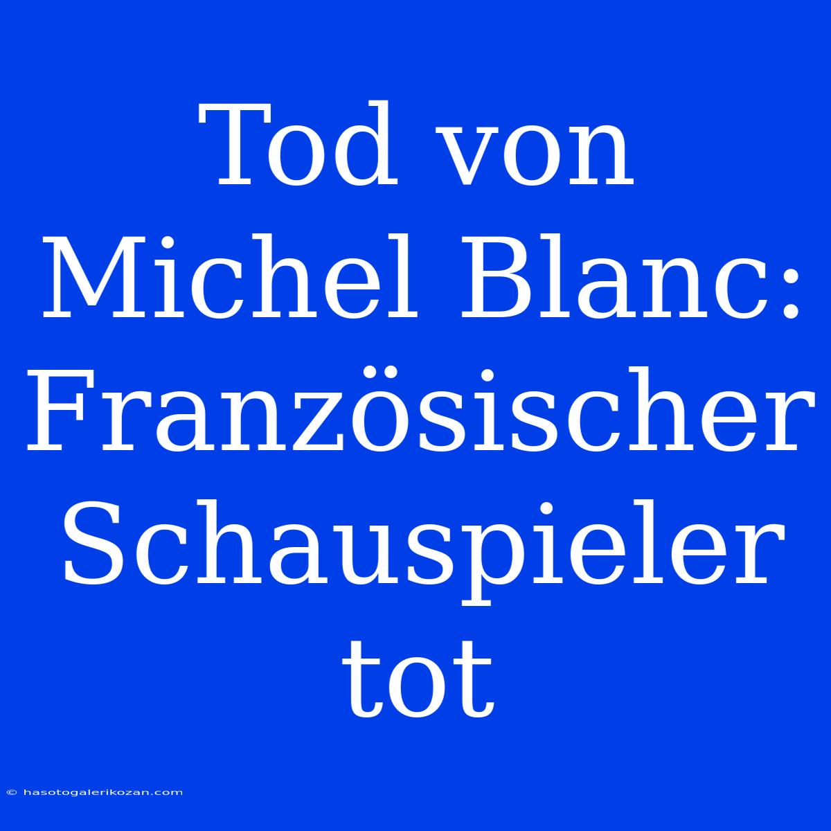 Tod Von Michel Blanc: Französischer Schauspieler Tot