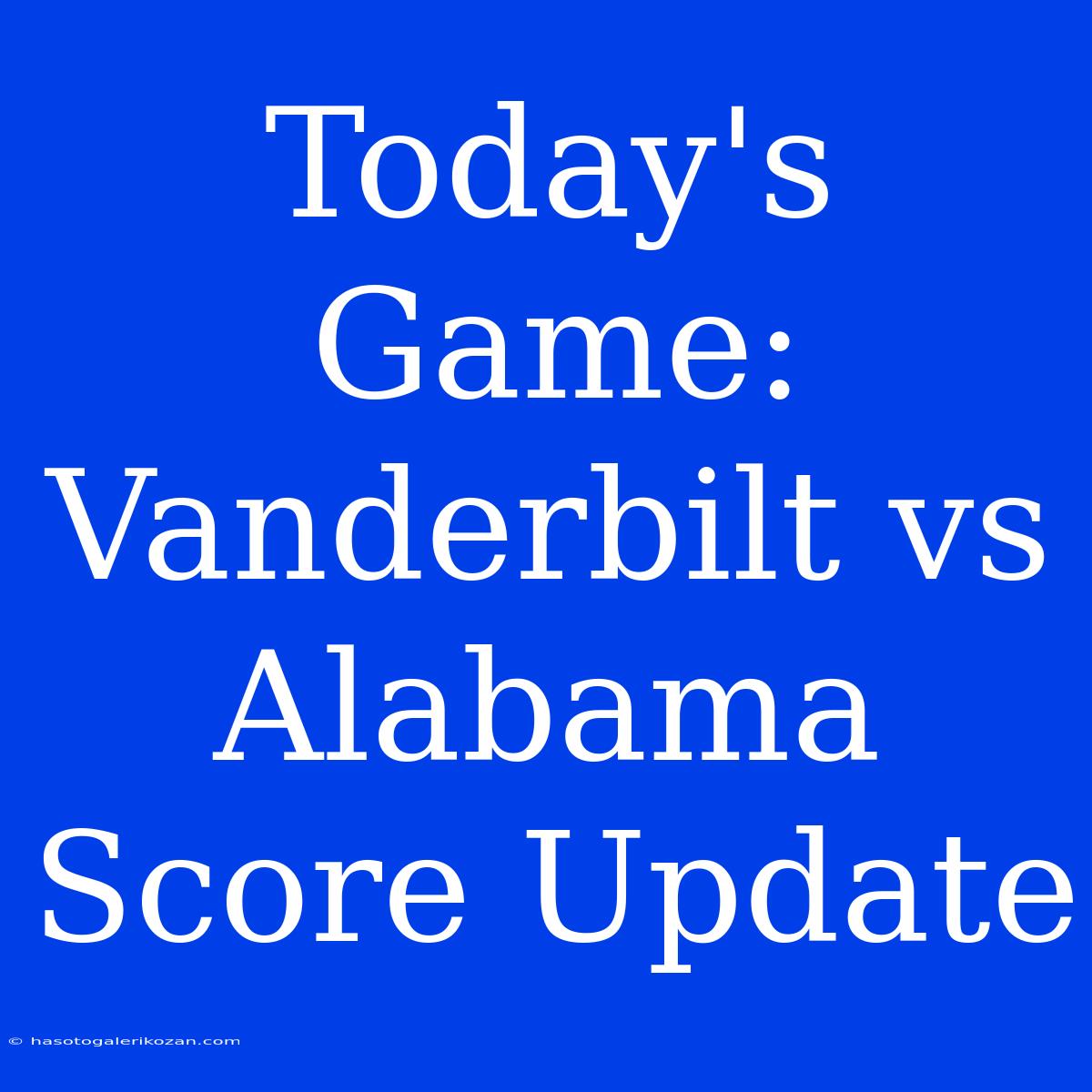 Today's Game: Vanderbilt Vs Alabama Score Update