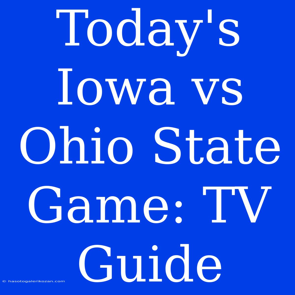 Today's Iowa Vs Ohio State Game: TV Guide