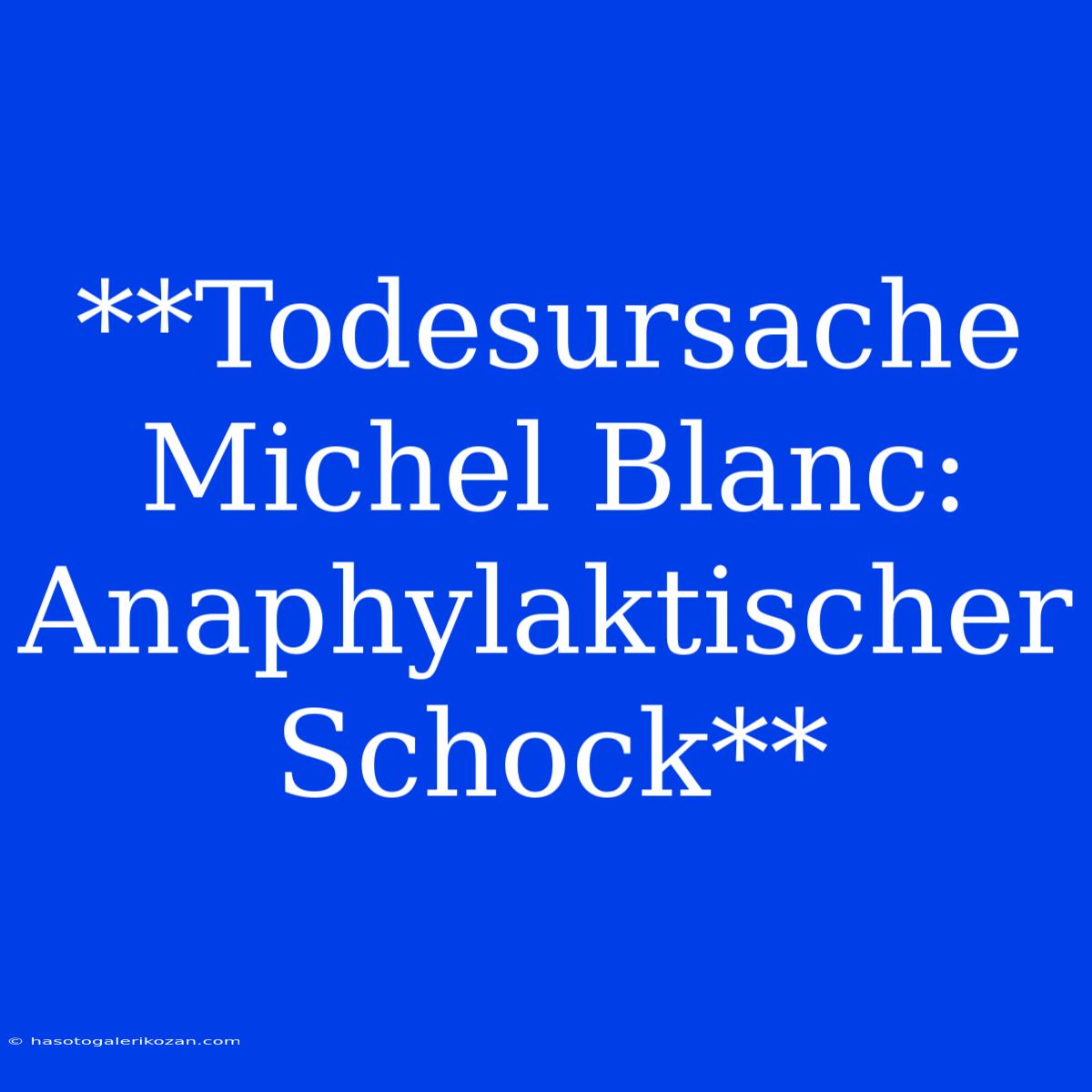 **Todesursache Michel Blanc: Anaphylaktischer Schock**