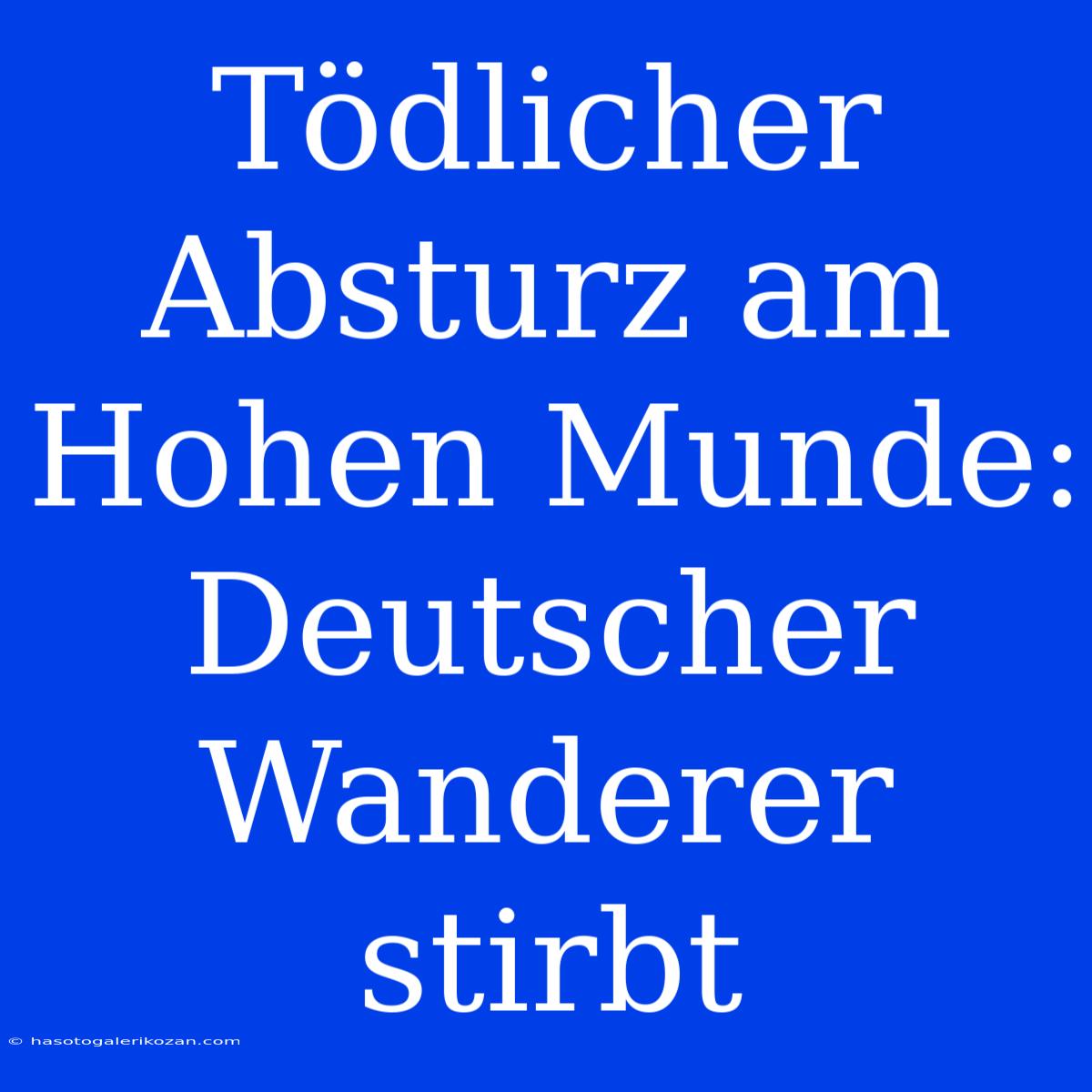 Tödlicher Absturz Am Hohen Munde: Deutscher Wanderer Stirbt