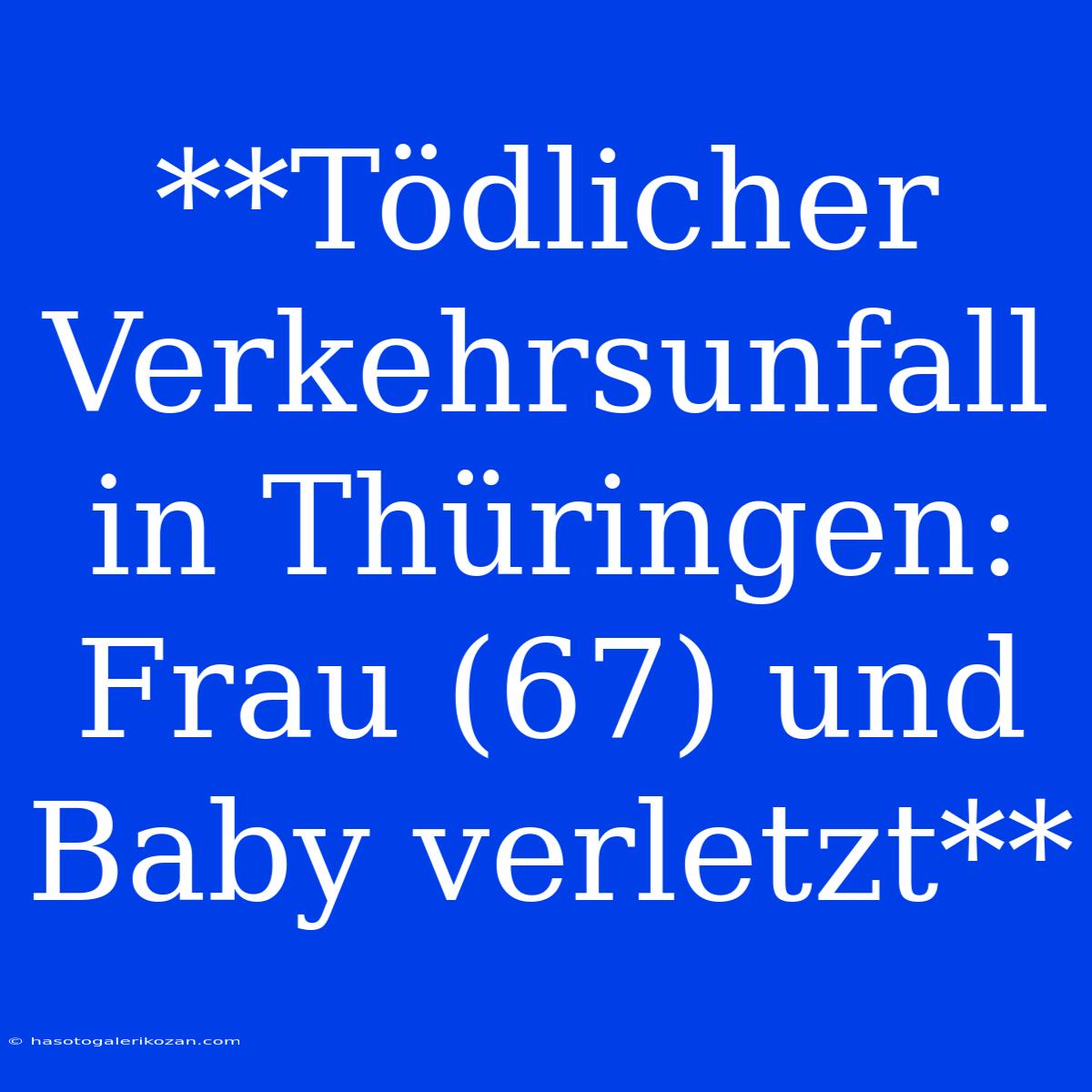 **Tödlicher Verkehrsunfall In Thüringen: Frau (67) Und Baby Verletzt**