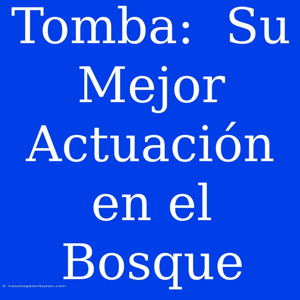 Tomba:  Su Mejor Actuación En El Bosque