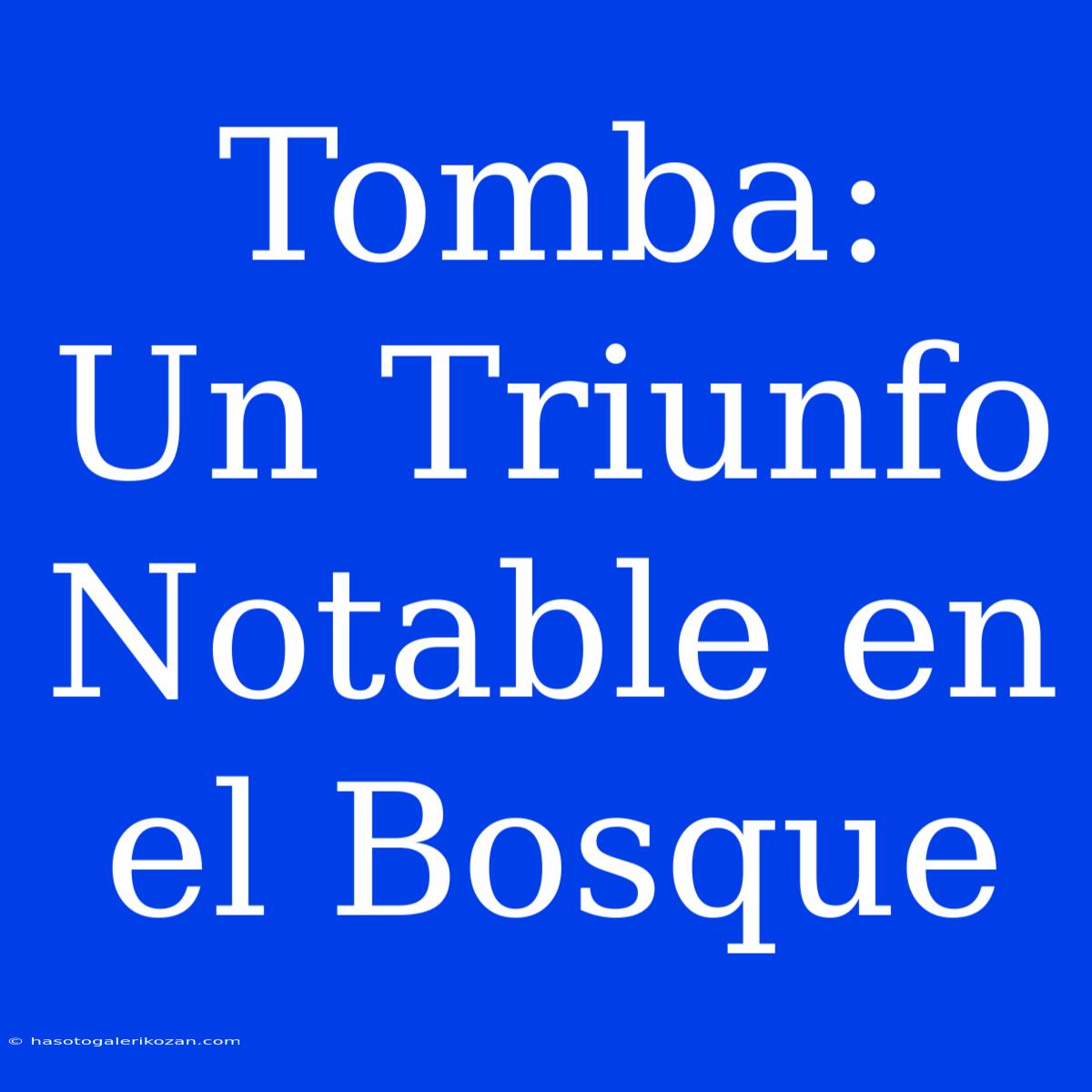 Tomba:  Un Triunfo  Notable En El Bosque