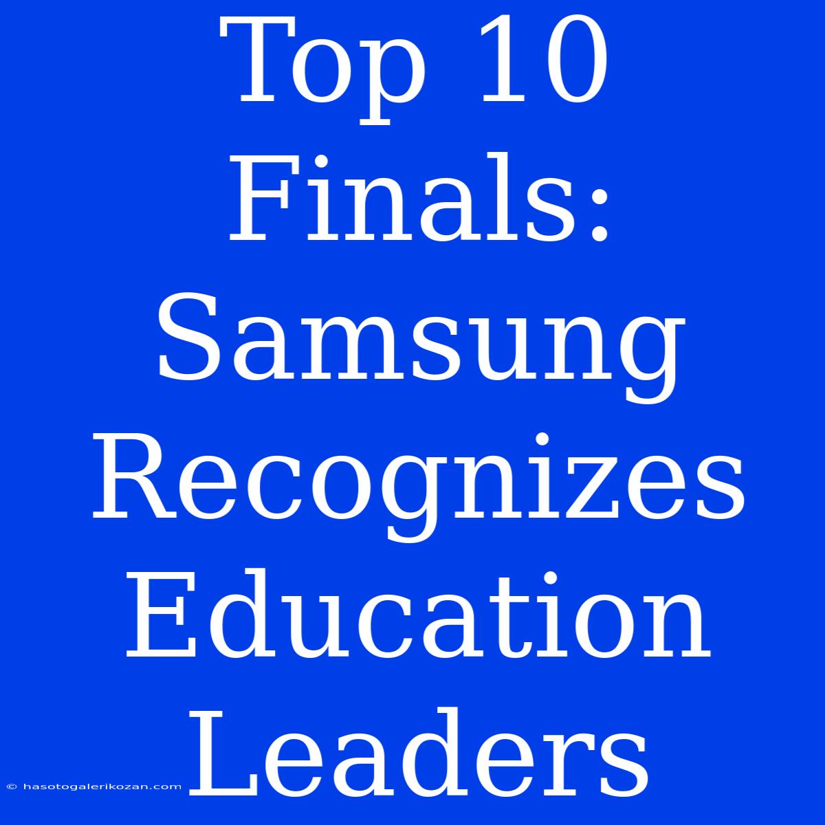 Top 10 Finals: Samsung Recognizes Education Leaders