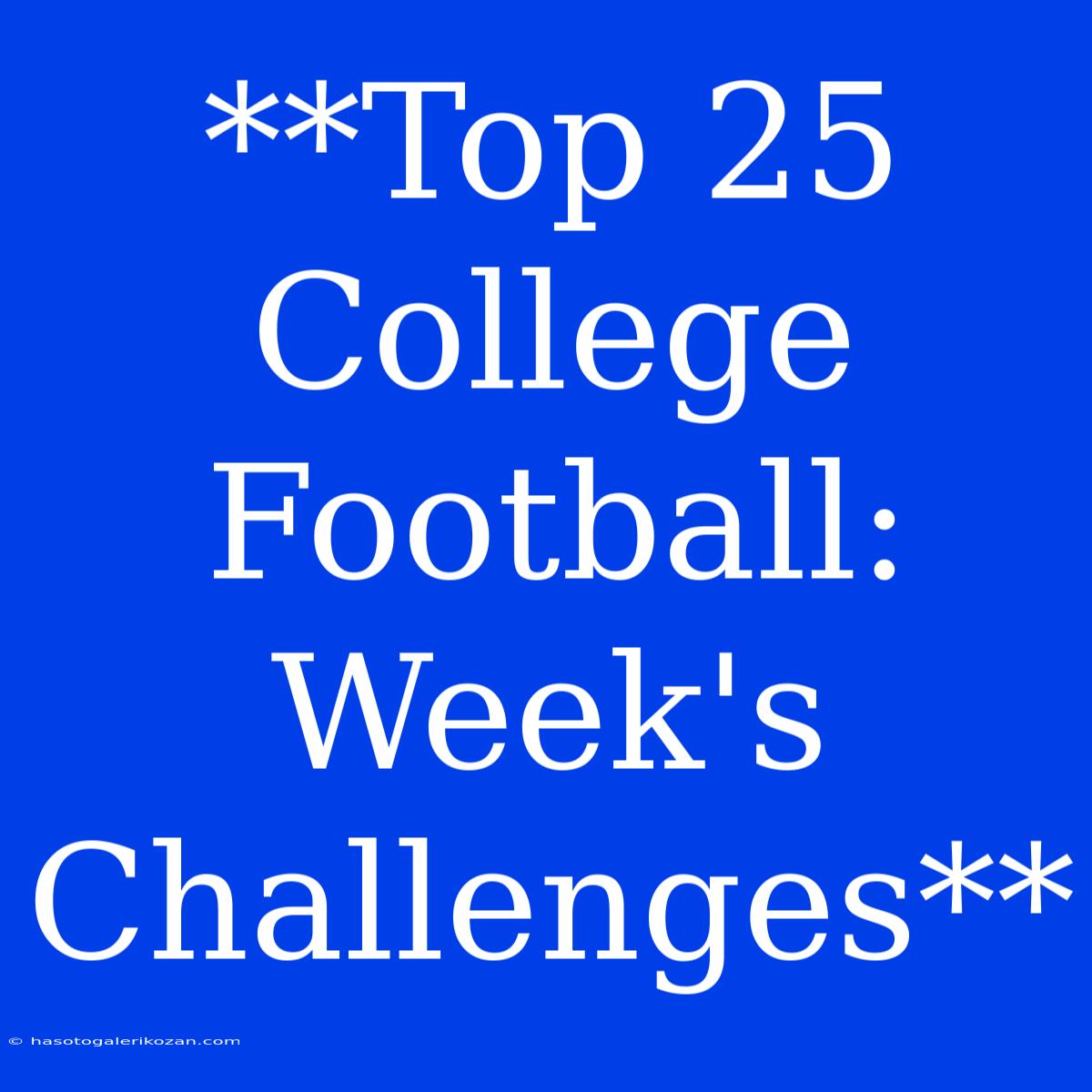 **Top 25 College Football: Week's Challenges**