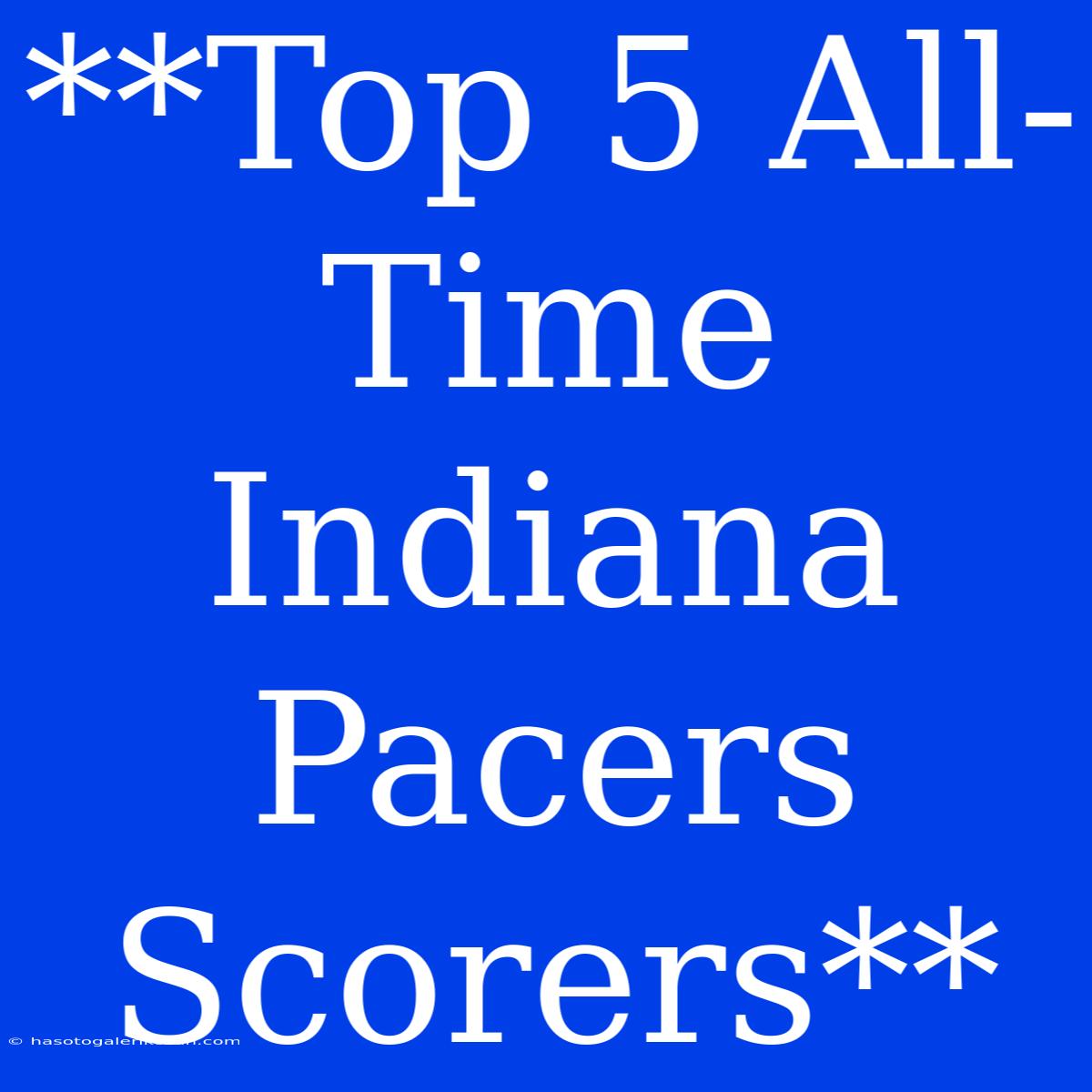 **Top 5 All-Time Indiana Pacers Scorers** 