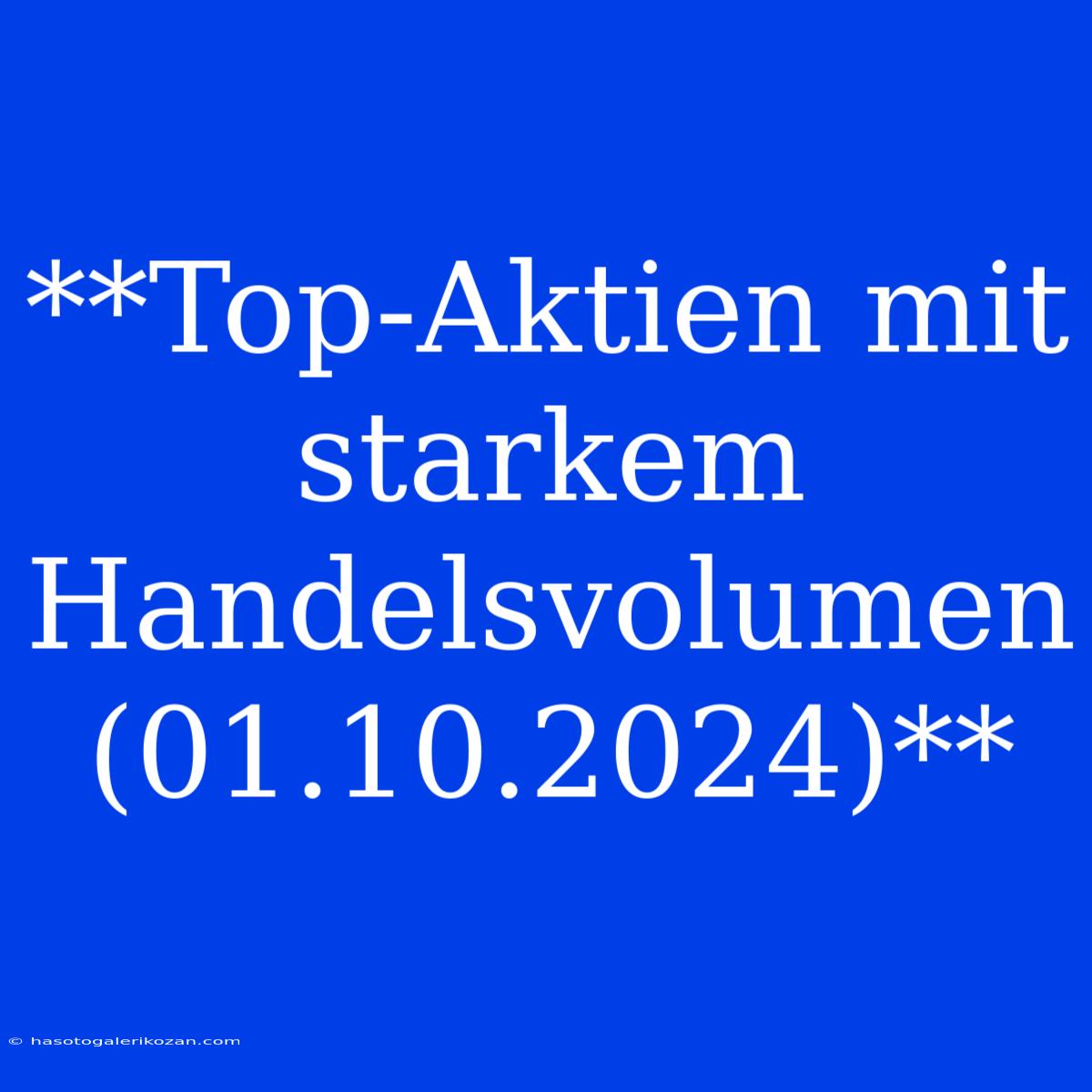 **Top-Aktien Mit Starkem Handelsvolumen (01.10.2024)**