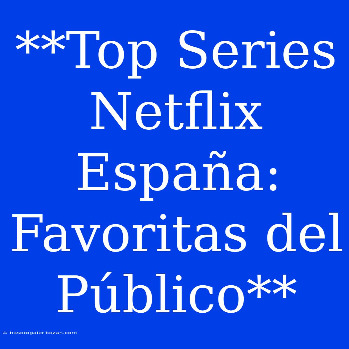 **Top Series Netflix España: Favoritas Del Público**