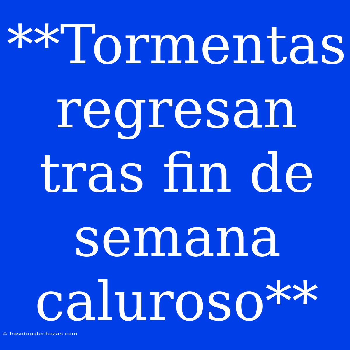 **Tormentas Regresan Tras Fin De Semana Caluroso**