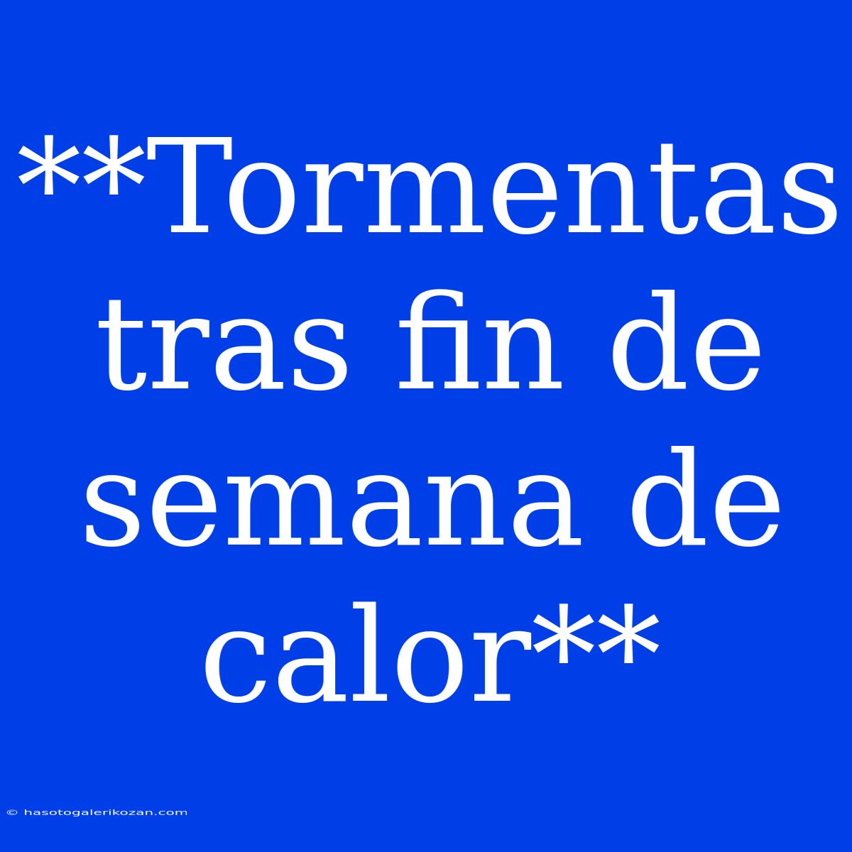 **Tormentas Tras Fin De Semana De Calor**