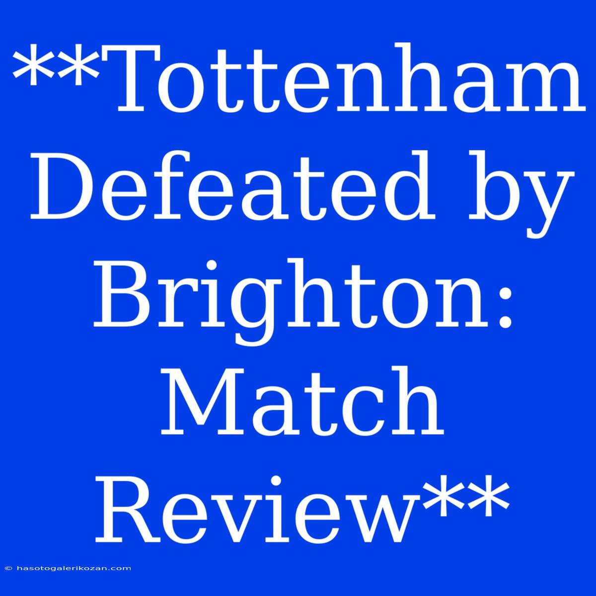 **Tottenham Defeated By Brighton: Match Review**