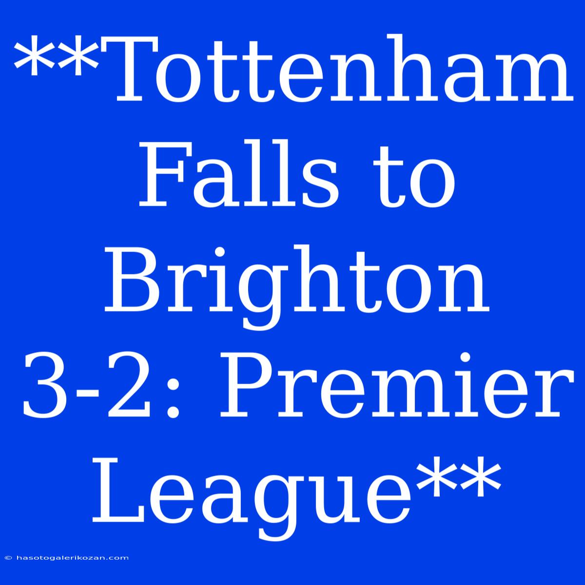 **Tottenham Falls To Brighton 3-2: Premier League**