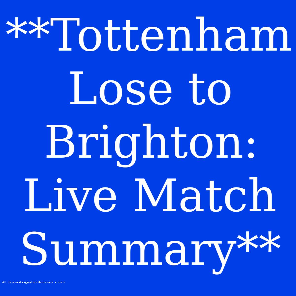 **Tottenham Lose To Brighton: Live Match Summary**