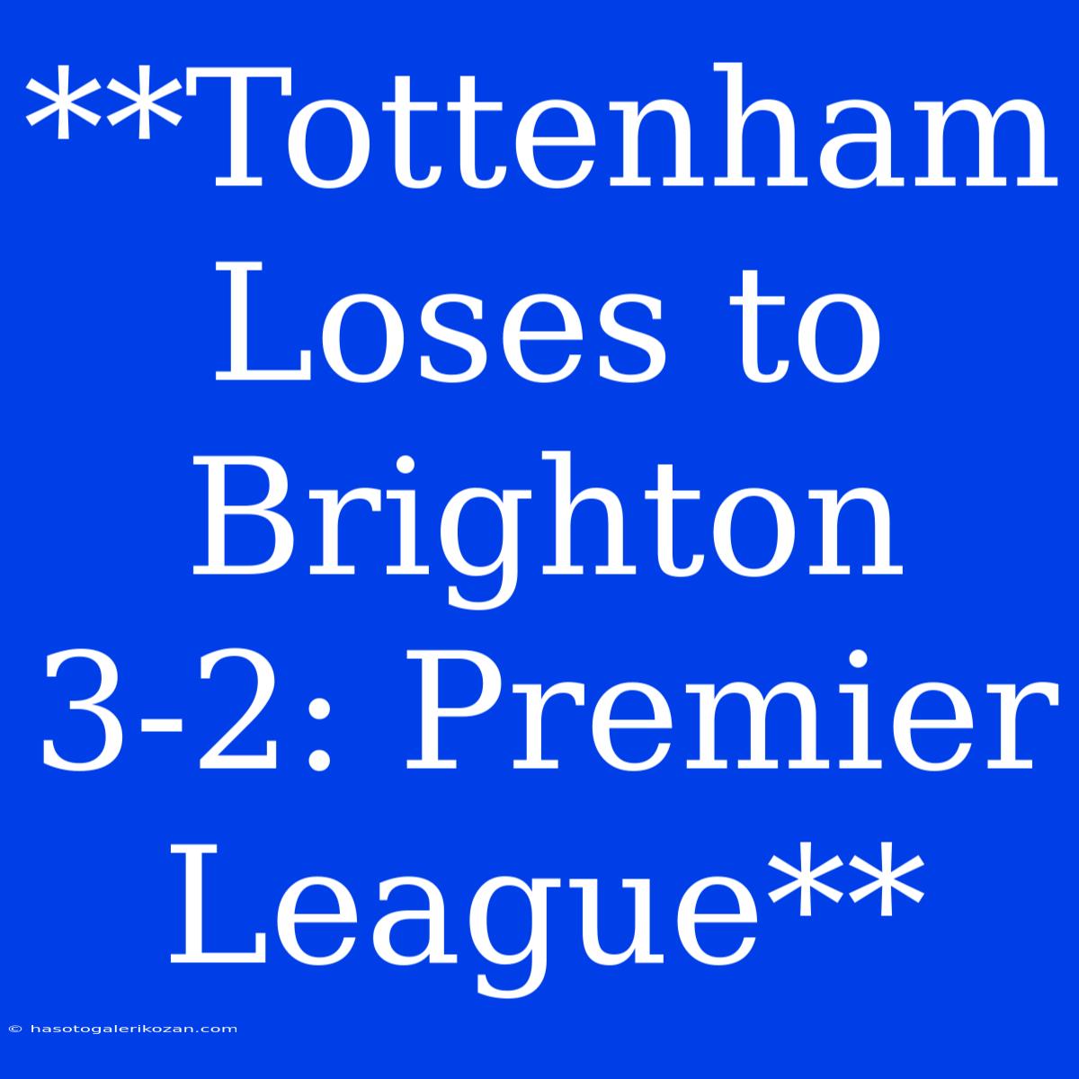 **Tottenham Loses To Brighton 3-2: Premier League**