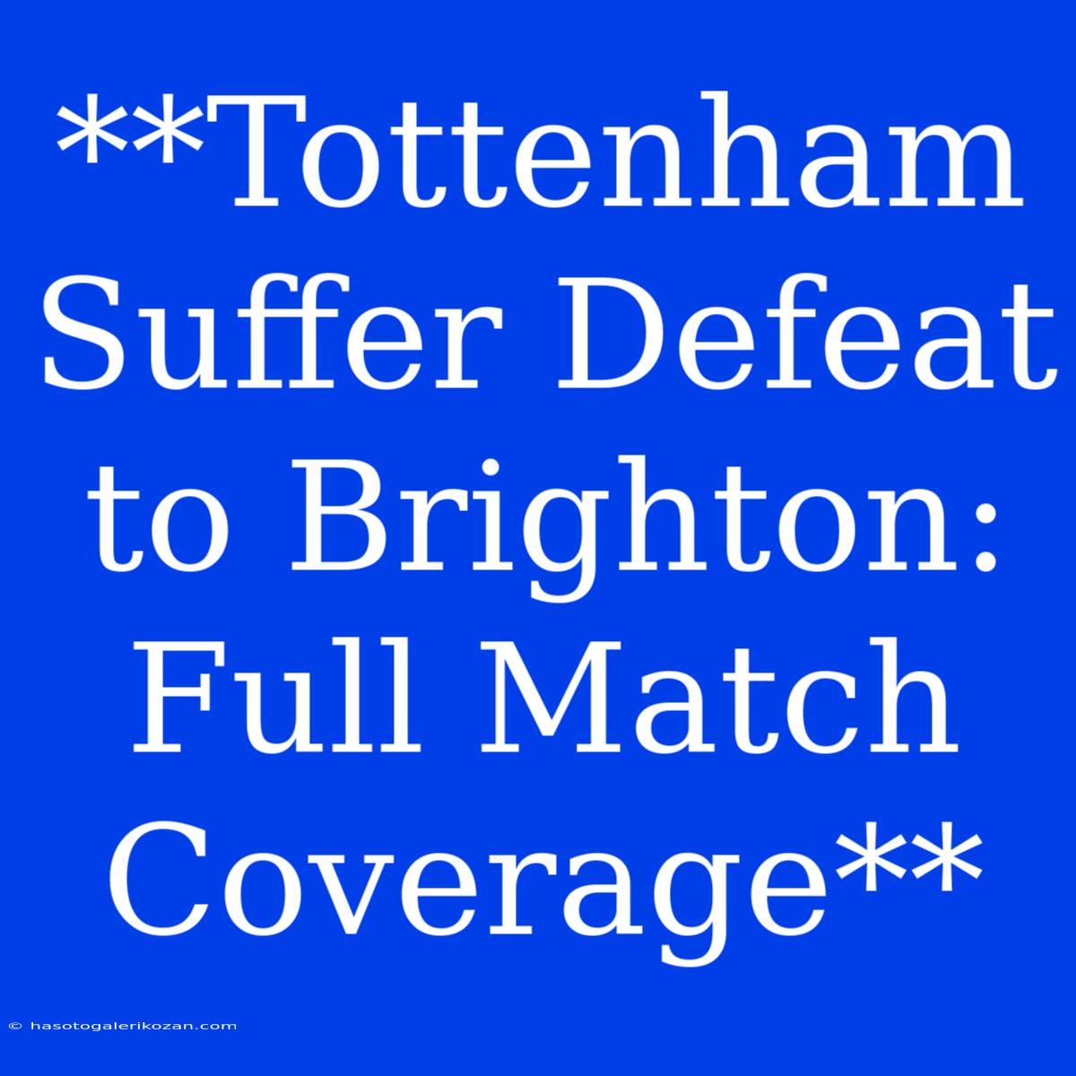 **Tottenham Suffer Defeat To Brighton: Full Match Coverage**