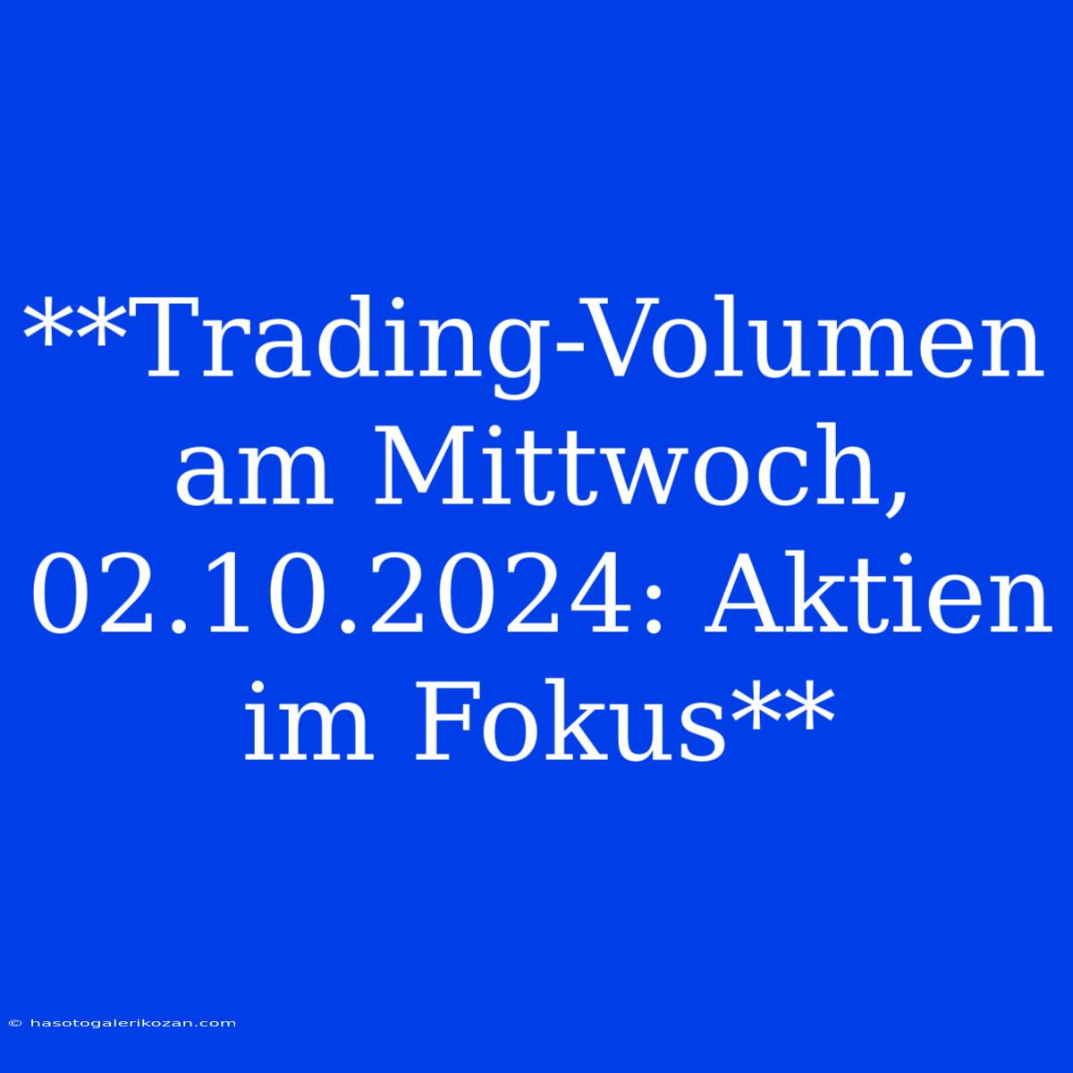 **Trading-Volumen Am Mittwoch, 02.10.2024: Aktien Im Fokus**