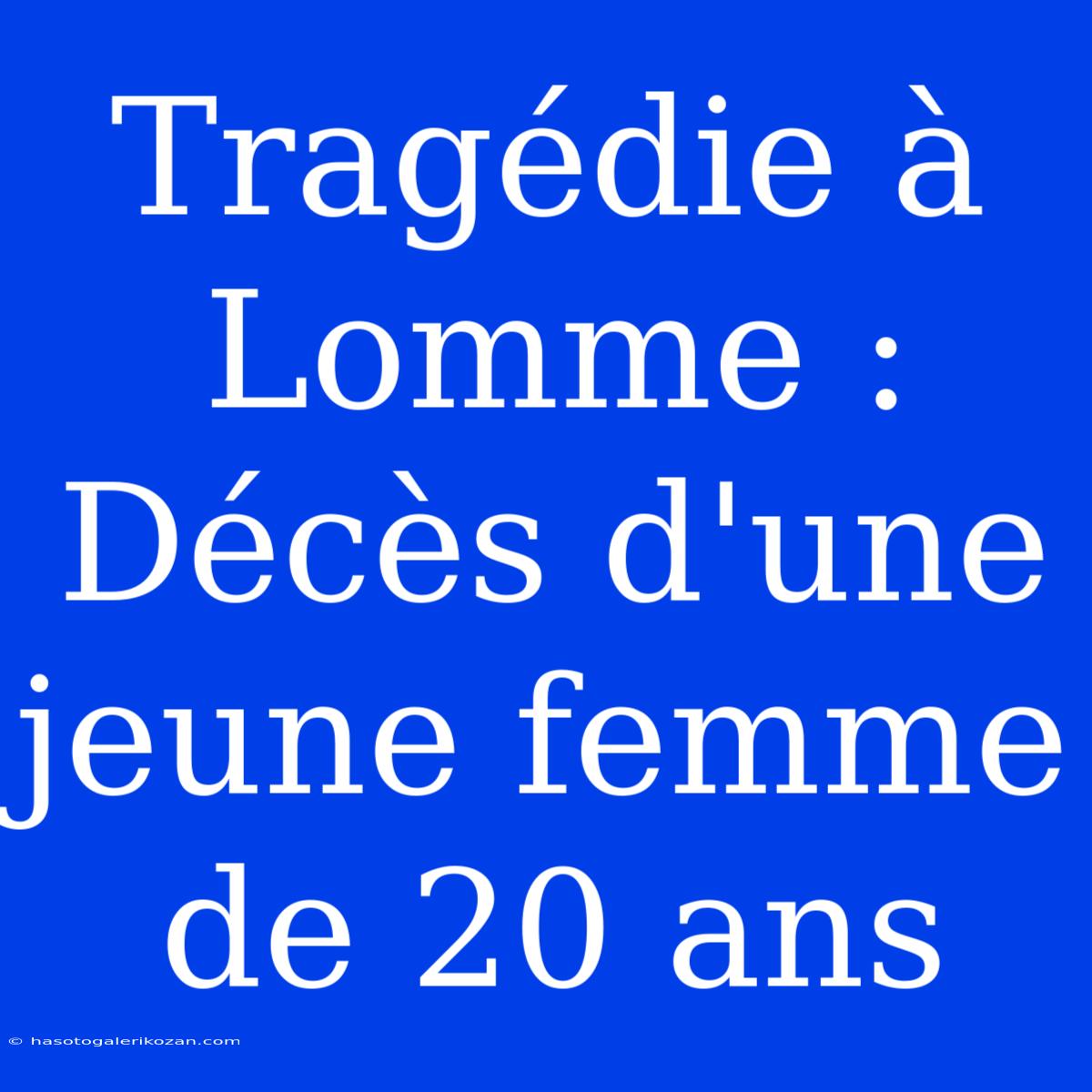 Tragédie À Lomme : Décès D'une Jeune Femme De 20 Ans