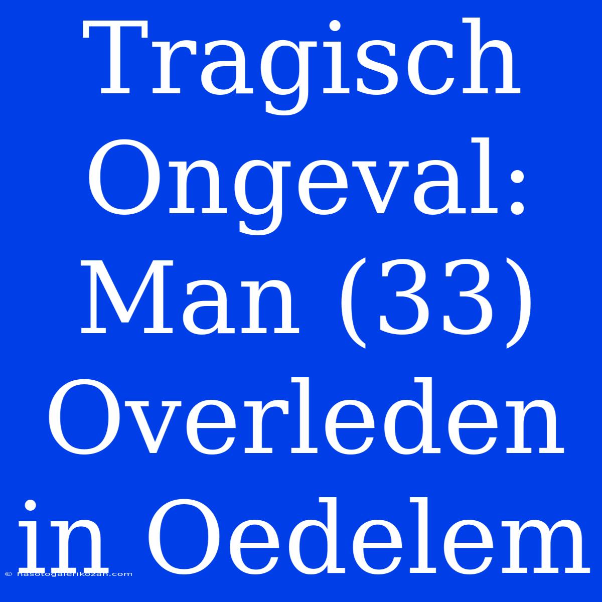 Tragisch Ongeval: Man (33) Overleden In Oedelem