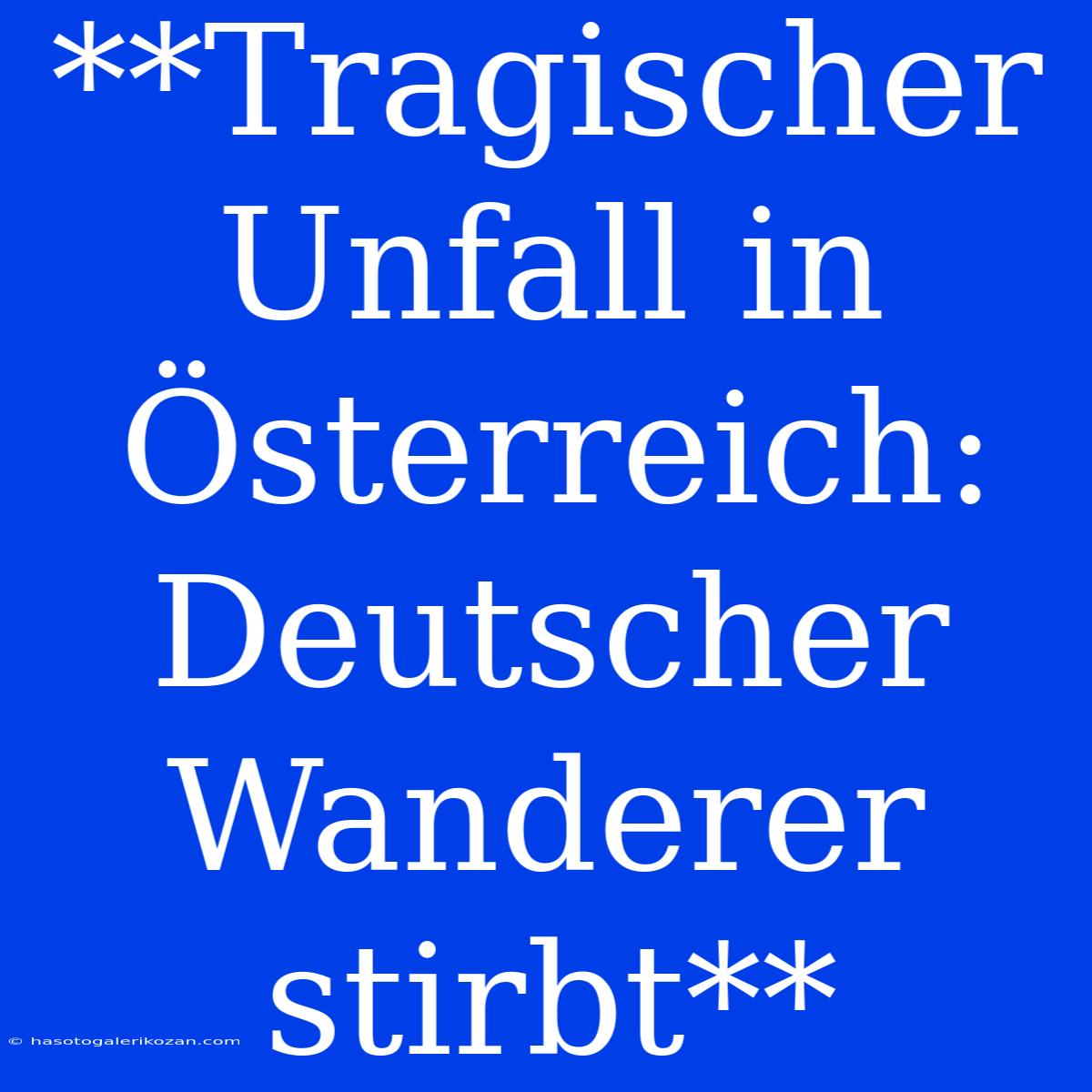 **Tragischer Unfall In Österreich: Deutscher Wanderer Stirbt**