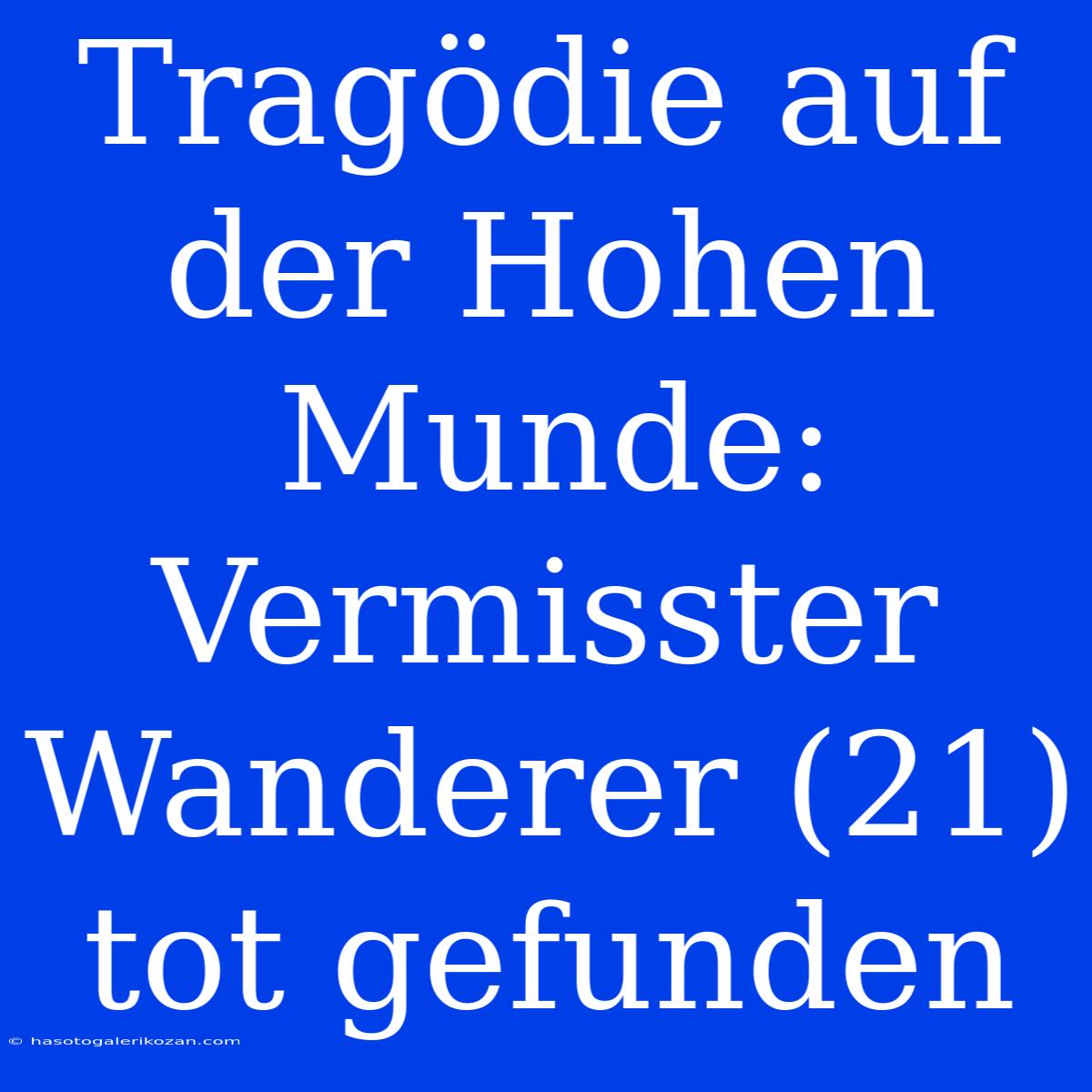 Tragödie Auf Der Hohen Munde: Vermisster Wanderer (21) Tot Gefunden