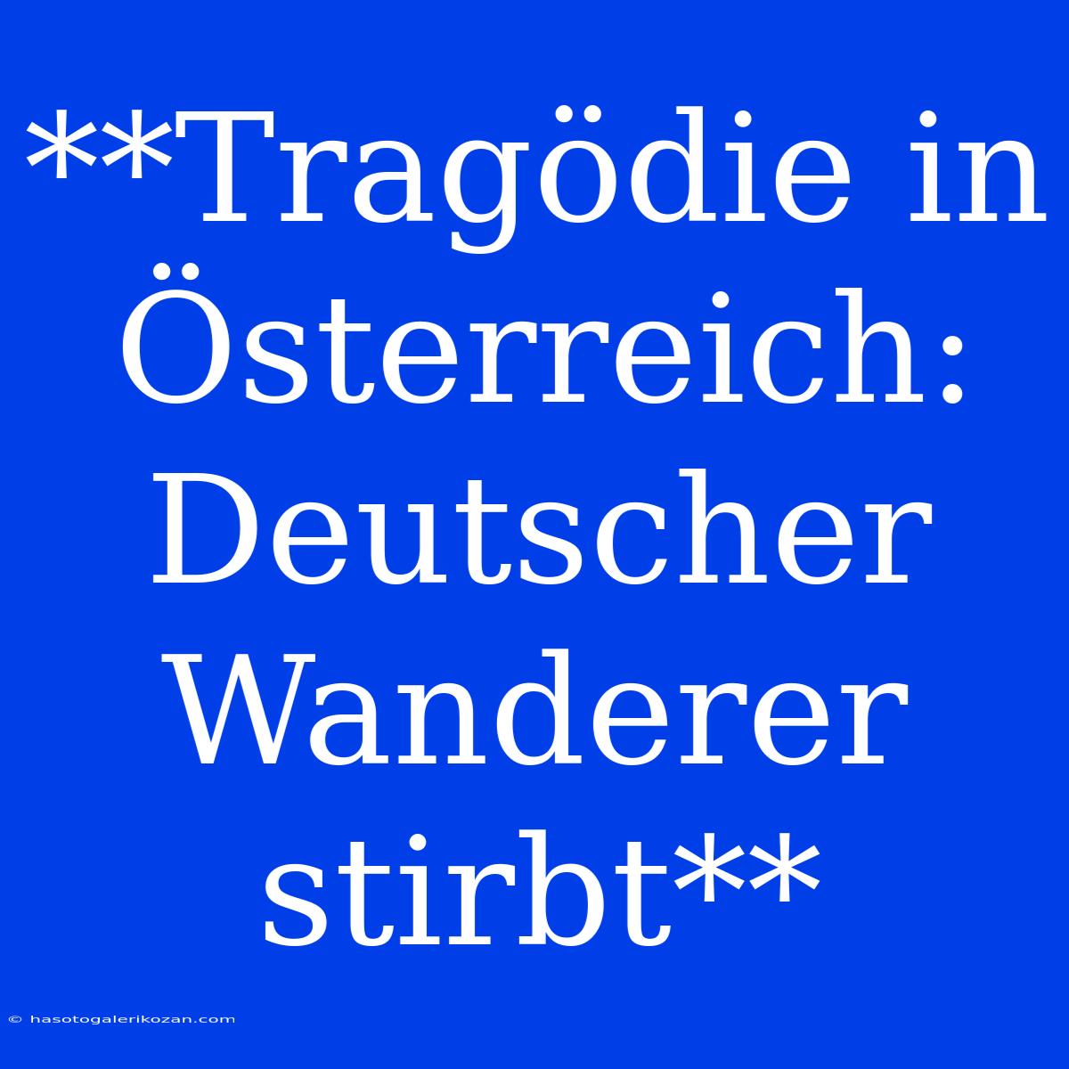 **Tragödie In Österreich: Deutscher Wanderer Stirbt**