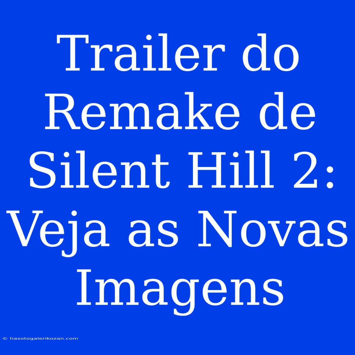 Trailer Do Remake De Silent Hill 2: Veja As Novas Imagens