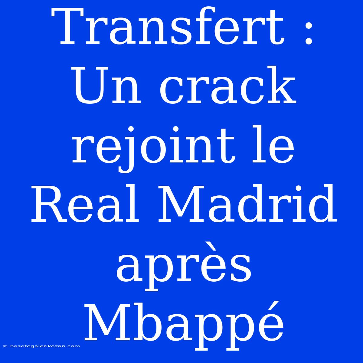 Transfert : Un Crack Rejoint Le Real Madrid Après Mbappé