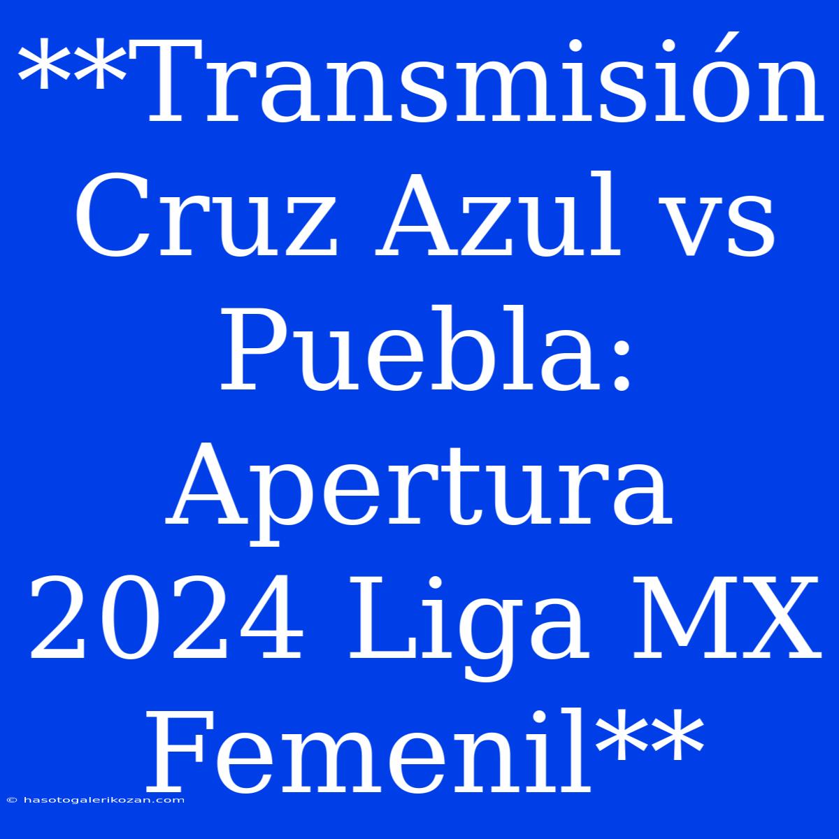 **Transmisión Cruz Azul Vs Puebla: Apertura 2024 Liga MX Femenil**