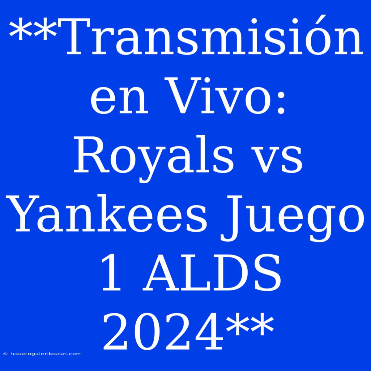 **Transmisión En Vivo: Royals Vs Yankees Juego 1 ALDS 2024**