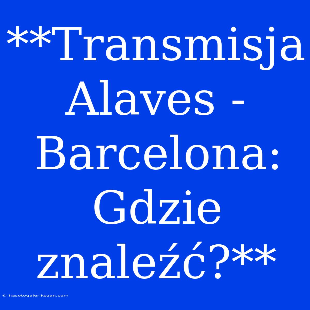 **Transmisja Alaves - Barcelona: Gdzie Znaleźć?** 