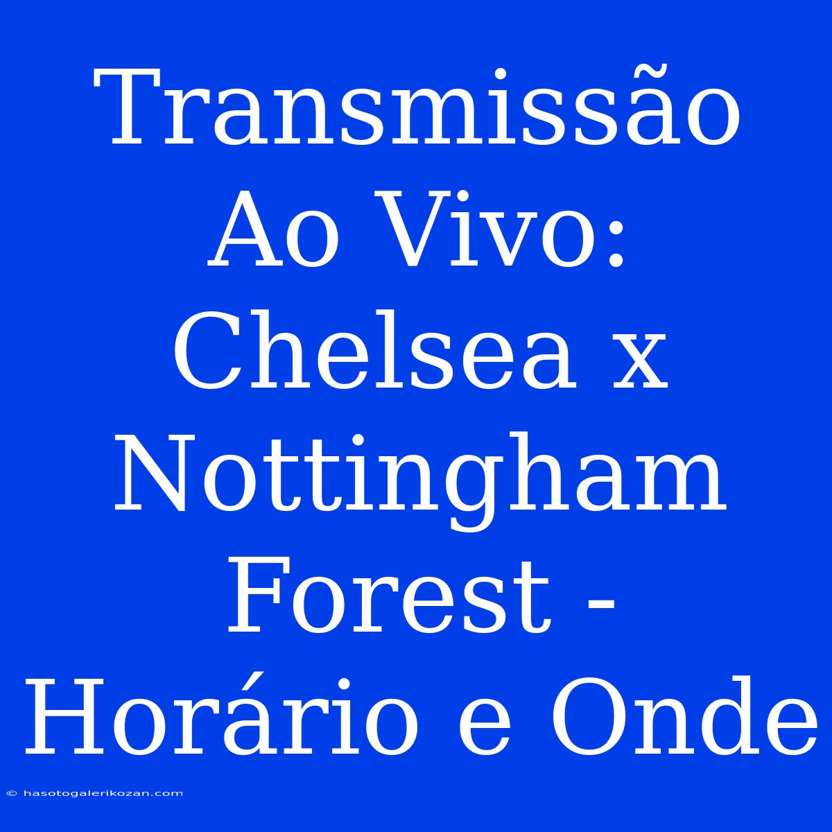 Transmissão Ao Vivo: Chelsea X Nottingham Forest - Horário E Onde