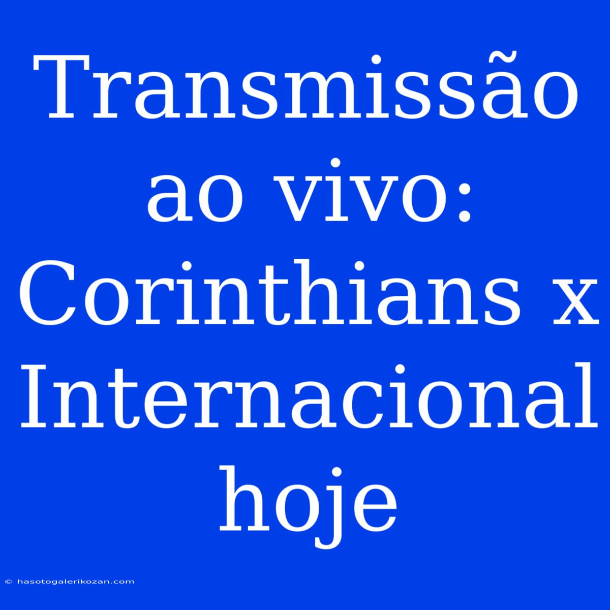 Transmissão Ao Vivo: Corinthians X Internacional Hoje