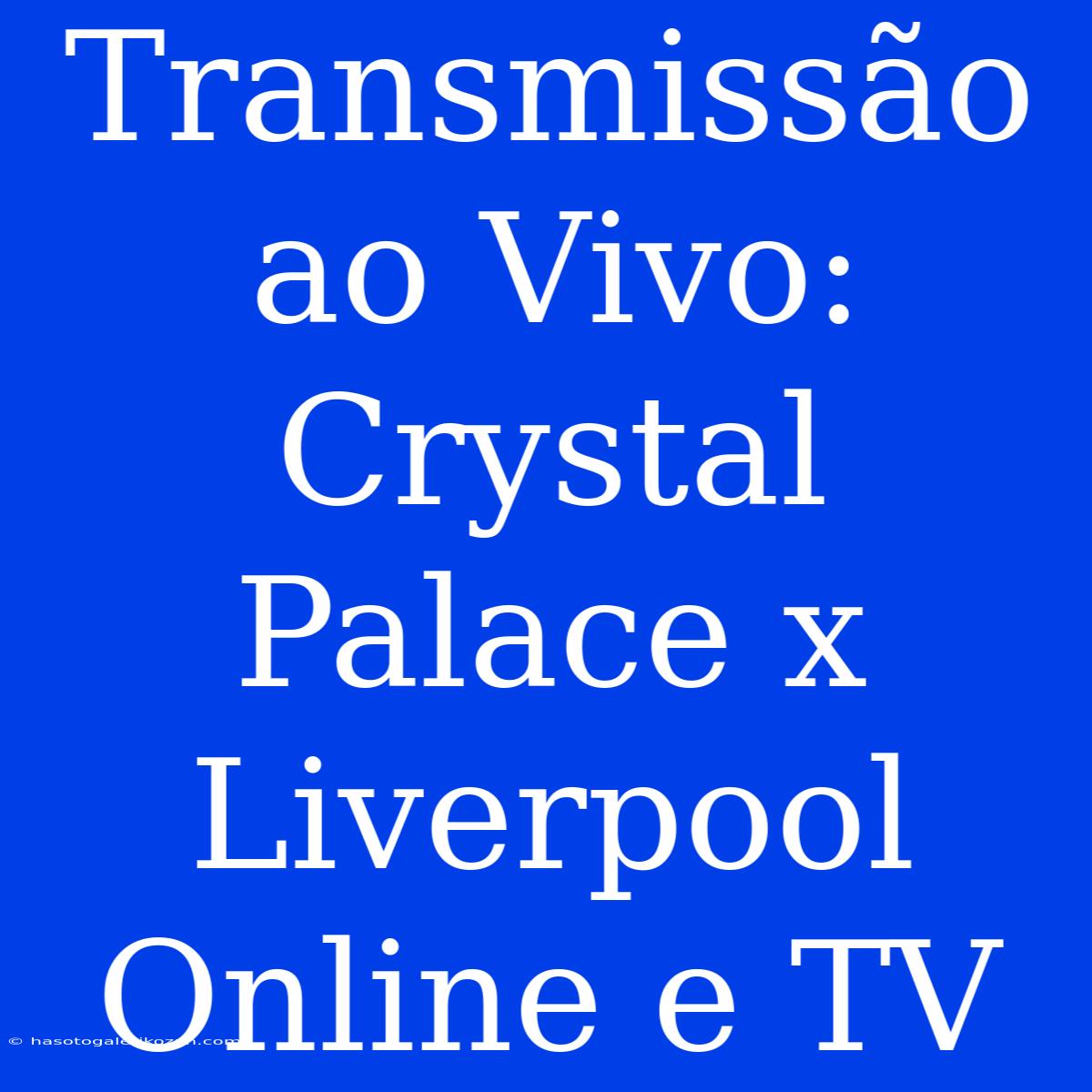 Transmissão Ao Vivo: Crystal Palace X Liverpool Online E TV