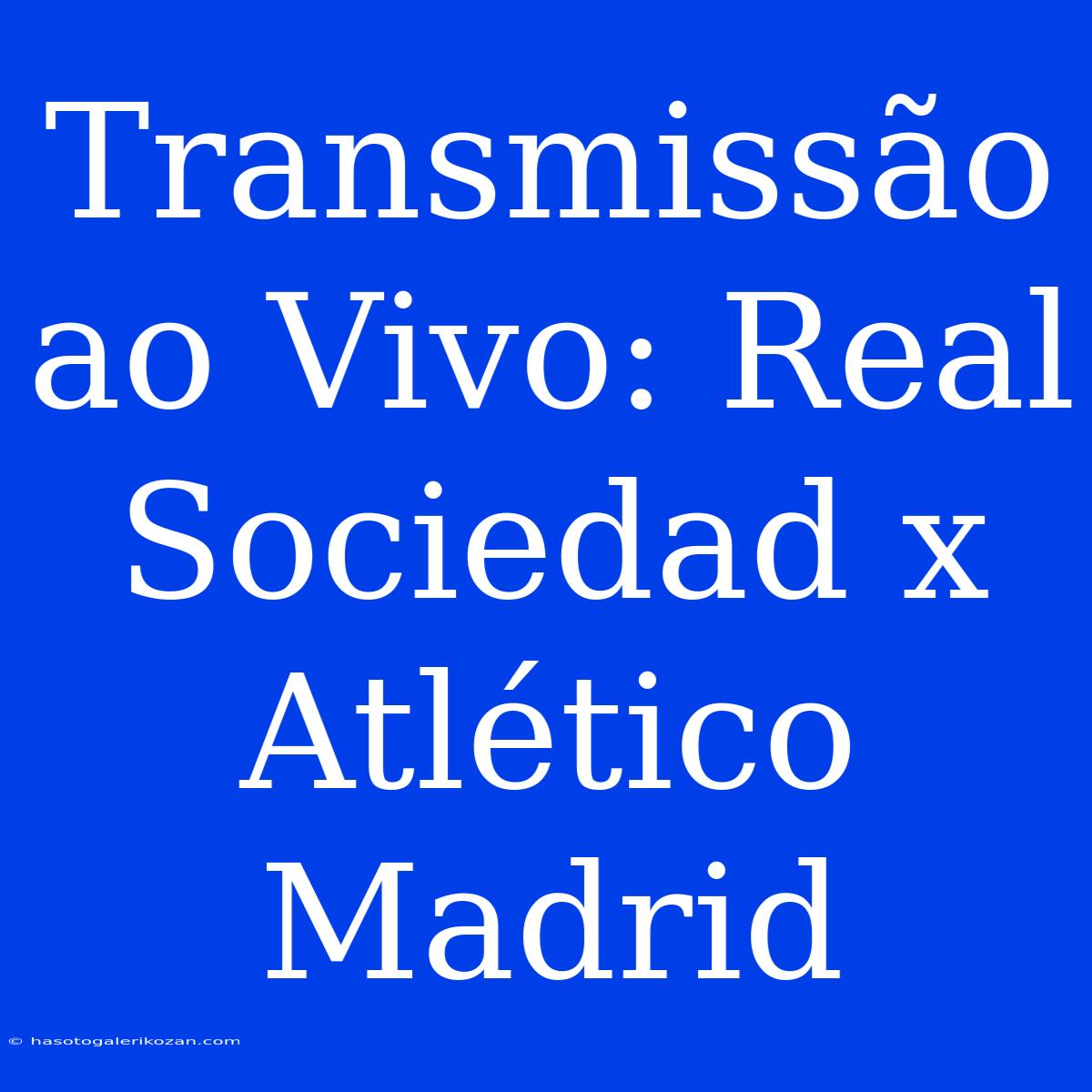 Transmissão Ao Vivo: Real Sociedad X Atlético Madrid