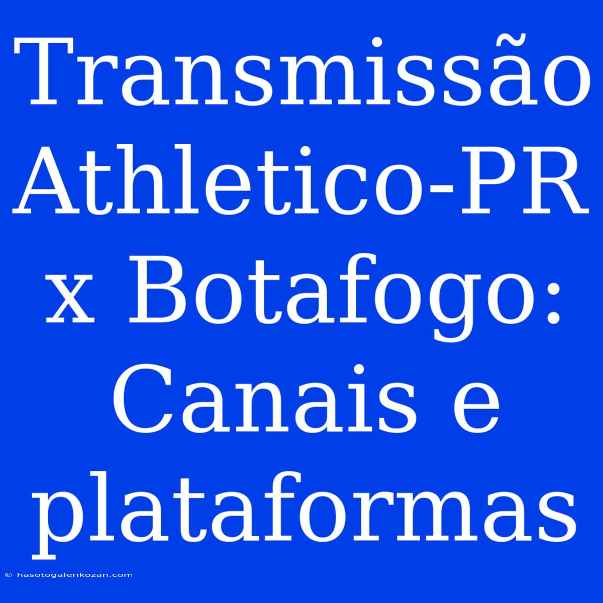 Transmissão Athletico-PR X Botafogo: Canais E Plataformas