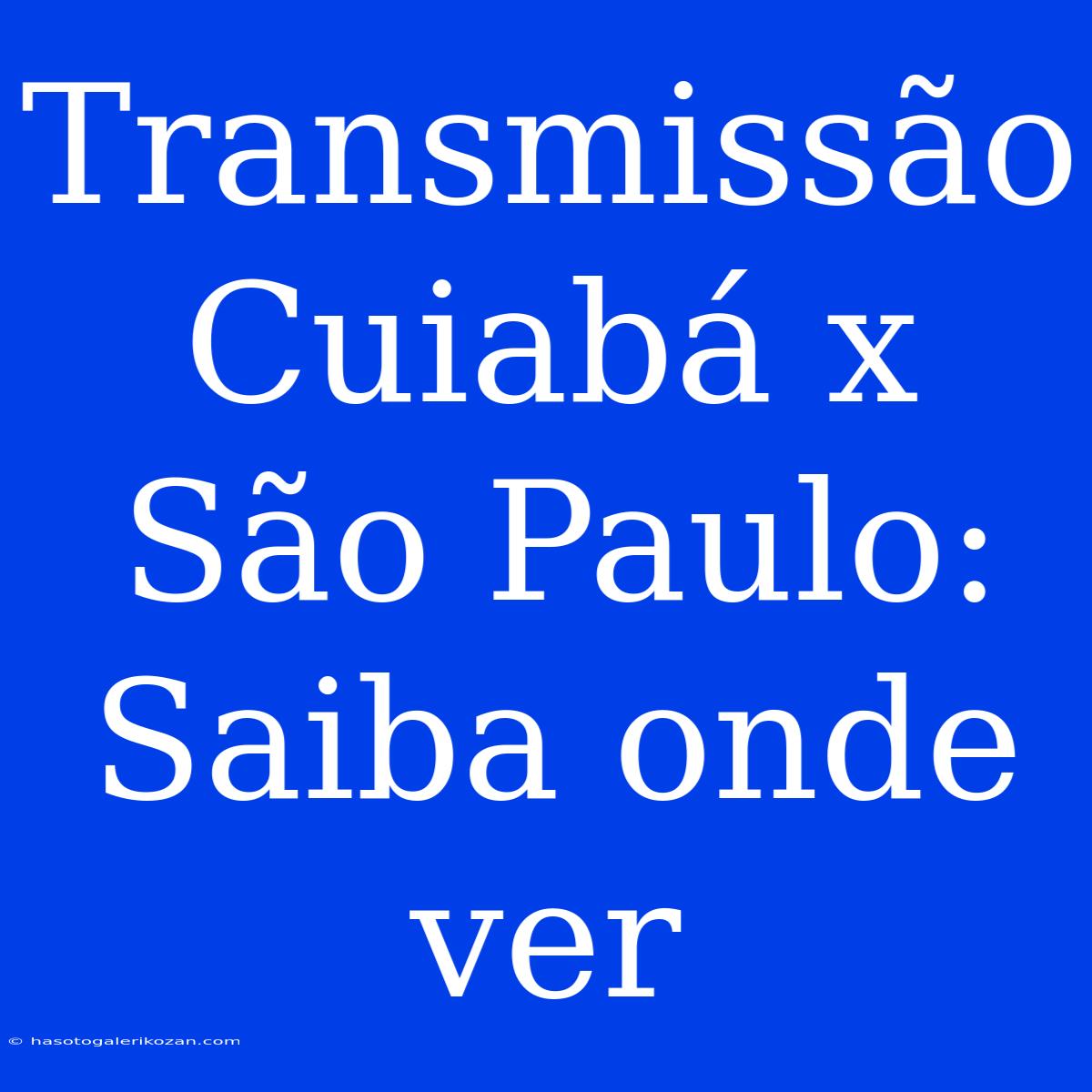 Transmissão Cuiabá X São Paulo: Saiba Onde Ver