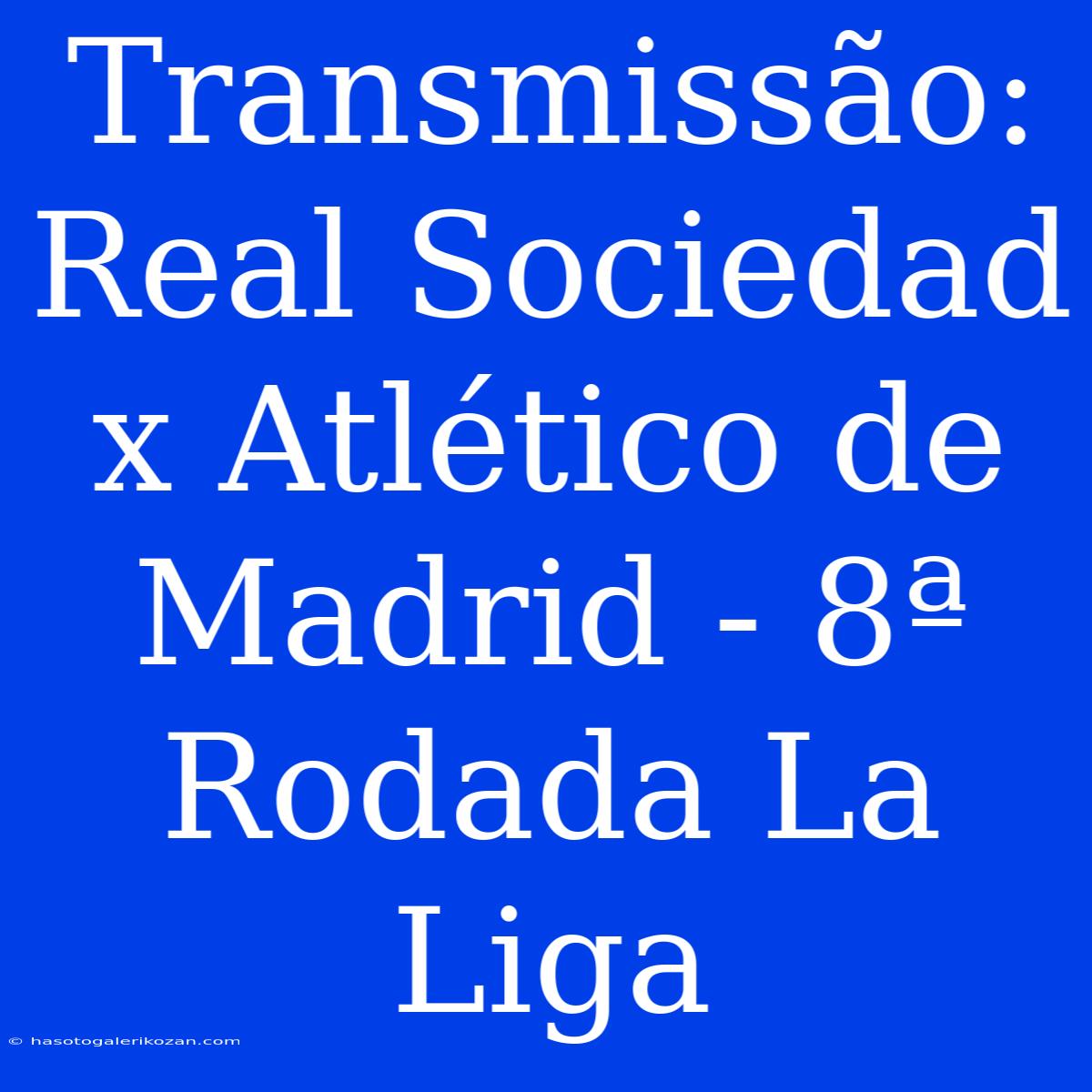 Transmissão: Real Sociedad X Atlético De Madrid - 8ª Rodada La Liga