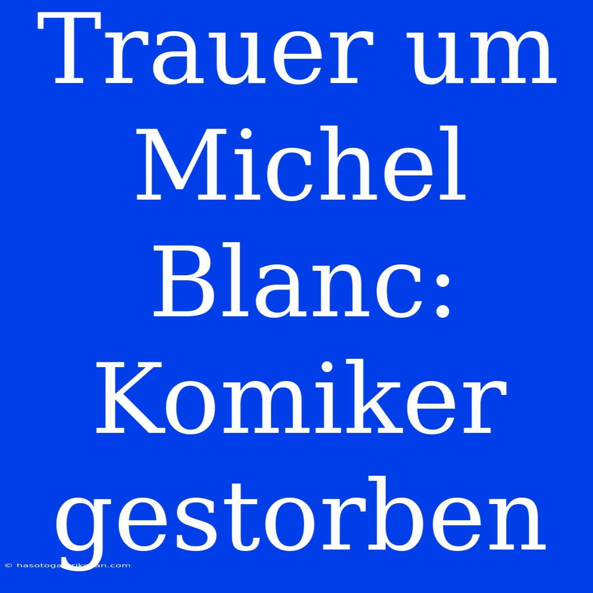 Trauer Um Michel Blanc: Komiker Gestorben