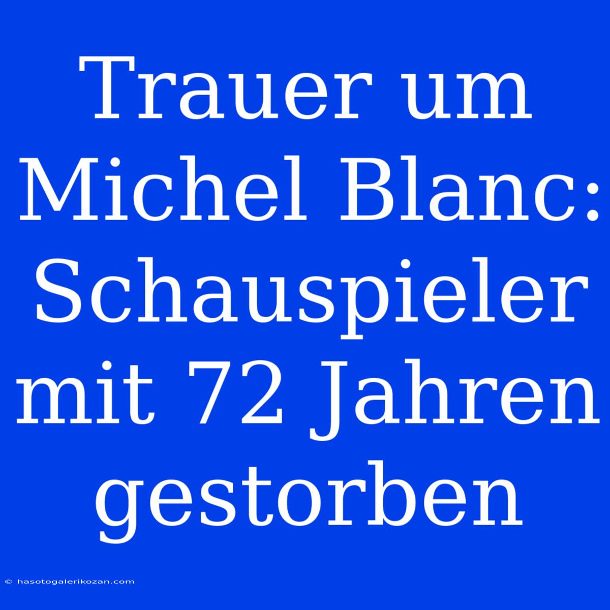 Trauer Um Michel Blanc: Schauspieler Mit 72 Jahren Gestorben