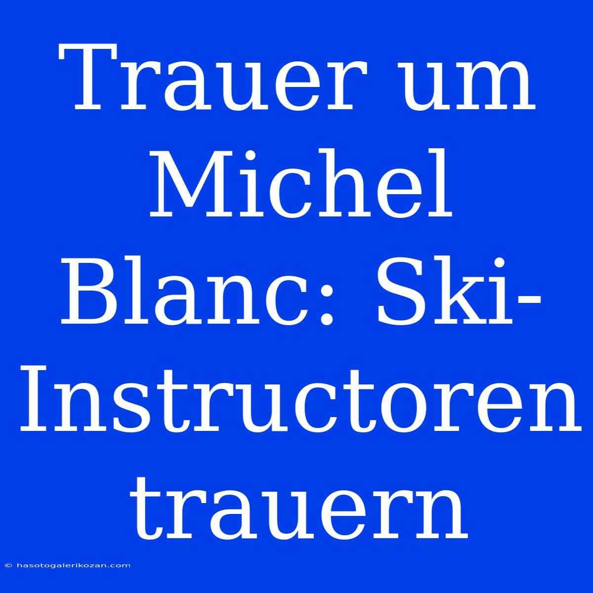 Trauer Um Michel Blanc: Ski-Instructoren Trauern