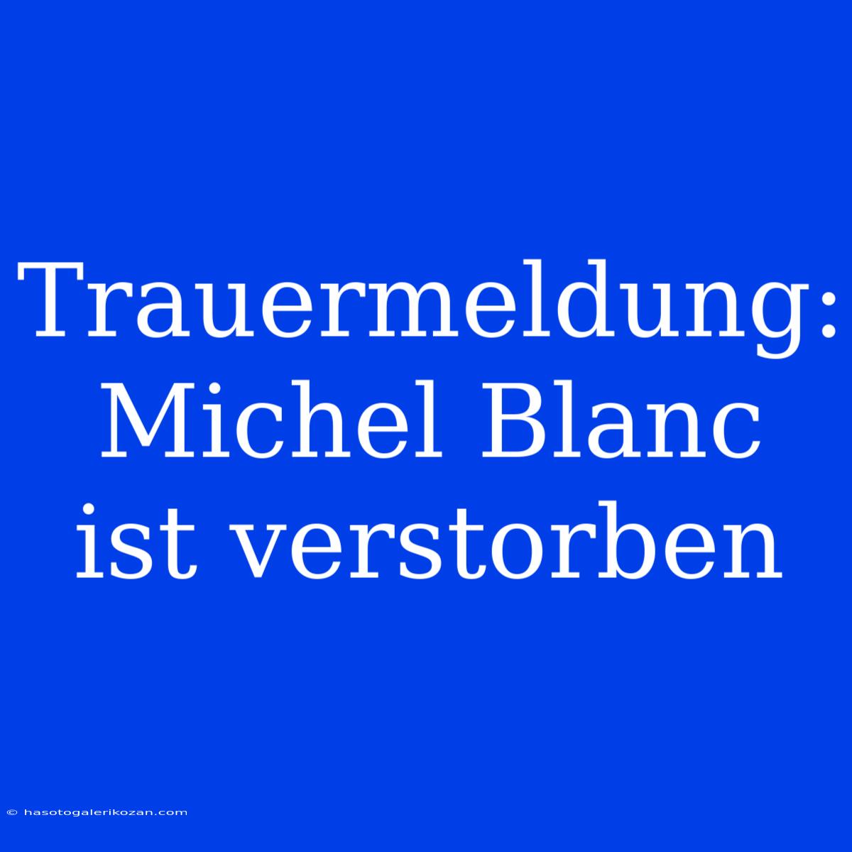 Trauermeldung: Michel Blanc Ist Verstorben