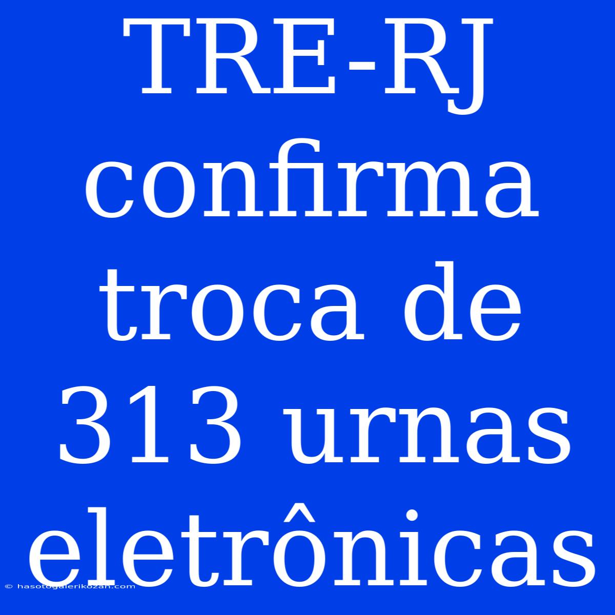 TRE-RJ Confirma Troca De 313 Urnas Eletrônicas